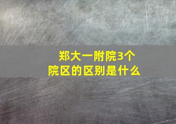 郑大一附院3个院区的区别是什么