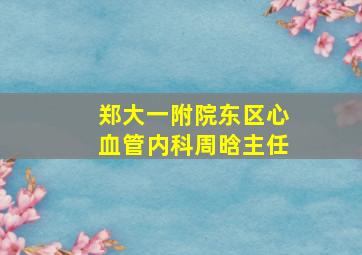 郑大一附院东区心血管内科周晗主任