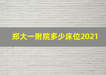 郑大一附院多少床位2021