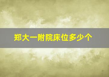 郑大一附院床位多少个