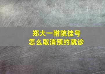 郑大一附院挂号怎么取消预约就诊