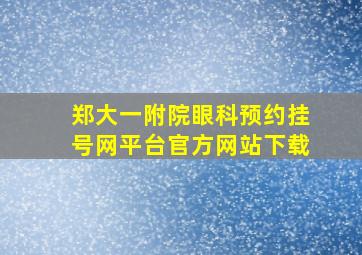 郑大一附院眼科预约挂号网平台官方网站下载