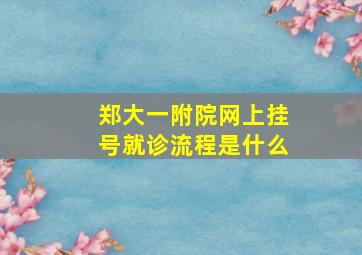 郑大一附院网上挂号就诊流程是什么