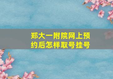 郑大一附院网上预约后怎样取号挂号