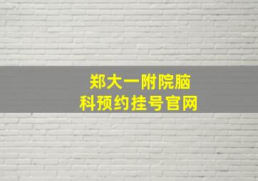 郑大一附院脑科预约挂号官网