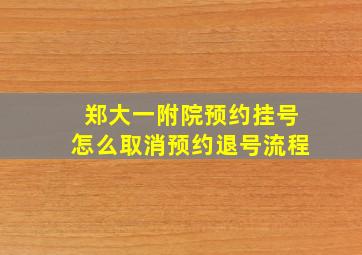 郑大一附院预约挂号怎么取消预约退号流程