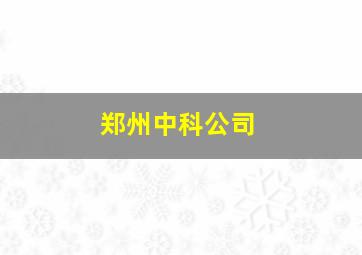 郑州中科公司