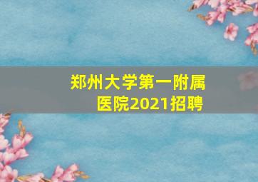 郑州大学第一附属医院2021招聘