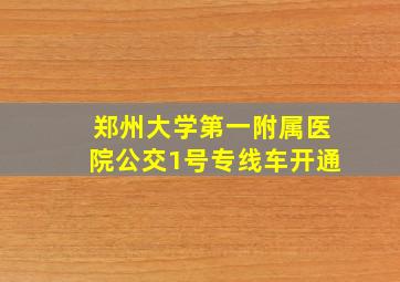 郑州大学第一附属医院公交1号专线车开通