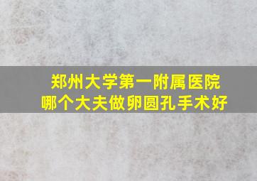 郑州大学第一附属医院哪个大夫做卵圆孔手术好