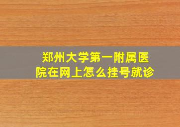 郑州大学第一附属医院在网上怎么挂号就诊