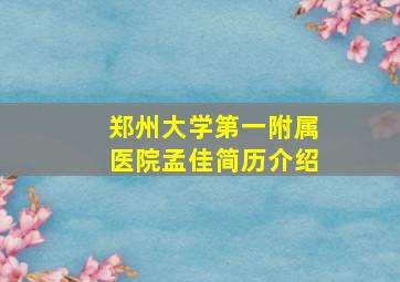 郑州大学第一附属医院孟佳简历介绍