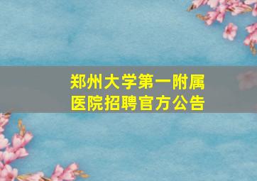 郑州大学第一附属医院招聘官方公告