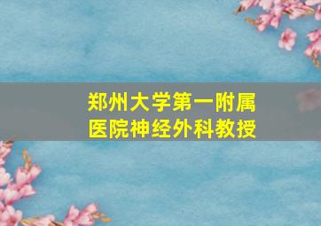 郑州大学第一附属医院神经外科教授