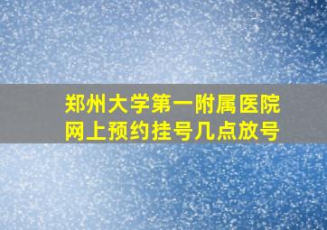 郑州大学第一附属医院网上预约挂号几点放号