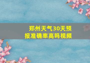 郑州天气30天预报准确率高吗视频