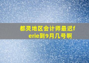 都灵地区会计师最迟ferie到9月几号啊