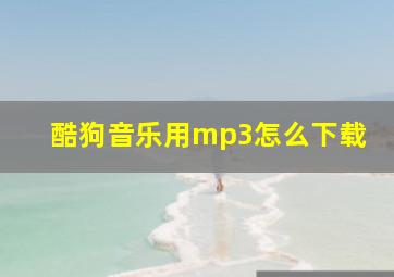 酷狗音乐用mp3怎么下载