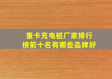 重卡充电桩厂家排行榜前十名有哪些品牌好