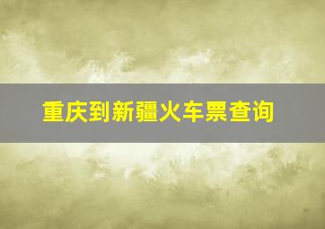 重庆到新疆火车票查询