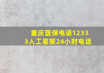 重庆医保电话12333人工客服24小时电话