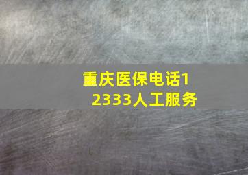 重庆医保电话12333人工服务