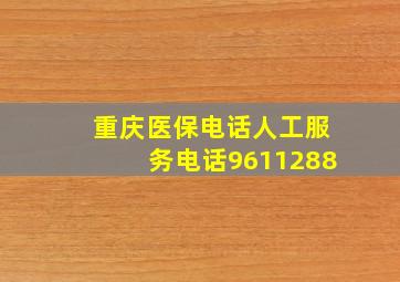 重庆医保电话人工服务电话9611288