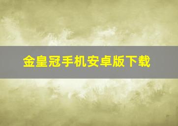 金皇冠手机安卓版下载