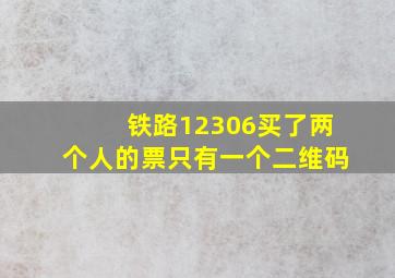 铁路12306买了两个人的票只有一个二维码