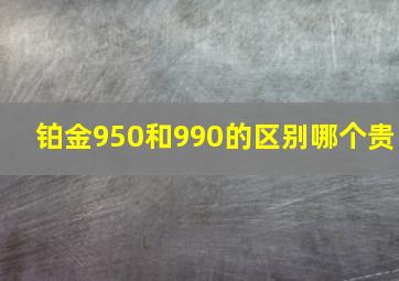 铂金950和990的区别哪个贵