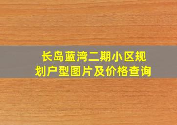 长岛蓝湾二期小区规划户型图片及价格查询