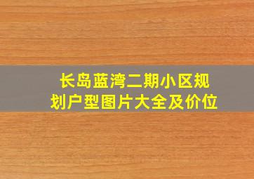 长岛蓝湾二期小区规划户型图片大全及价位