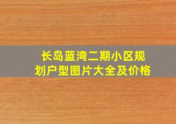 长岛蓝湾二期小区规划户型图片大全及价格