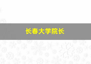 长春大学院长