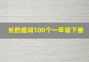 长的组词100个一年级下册