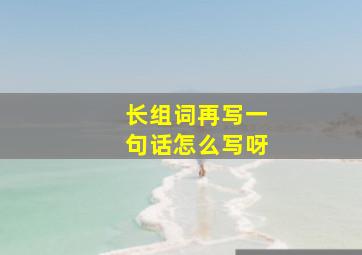 长组词再写一句话怎么写呀