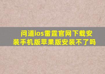 问道ios雷霆官网下载安装手机版苹果版安装不了吗