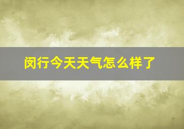 闵行今天天气怎么样了