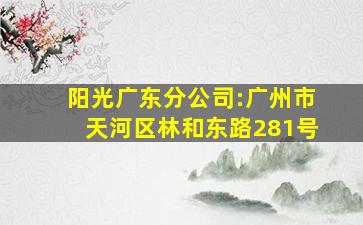 阳光广东分公司:广州市天河区林和东路281号