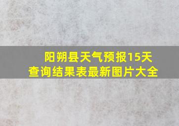 阳朔县天气预报15天查询结果表最新图片大全