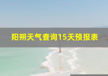 阳朔天气查询15天预报表