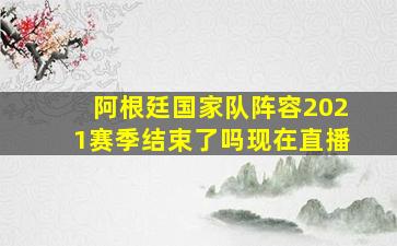 阿根廷国家队阵容2021赛季结束了吗现在直播