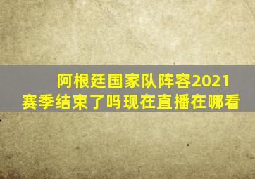 阿根廷国家队阵容2021赛季结束了吗现在直播在哪看