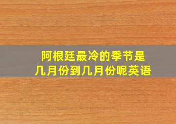 阿根廷最冷的季节是几月份到几月份呢英语