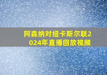 阿森纳对纽卡斯尔联2024年直播回放视频