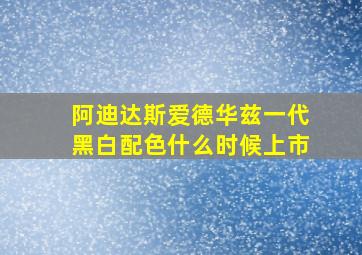 阿迪达斯爱德华兹一代黑白配色什么时候上市