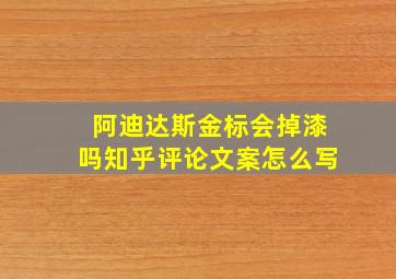 阿迪达斯金标会掉漆吗知乎评论文案怎么写