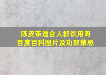 陈皮茶适合人群饮用吗百度百科图片及功效禁忌