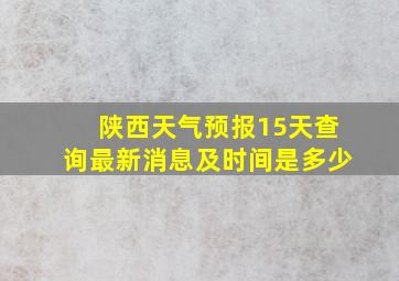 陕西天气预报15天查询最新消息及时间是多少