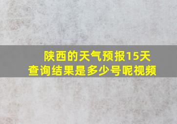 陕西的天气预报15天查询结果是多少号呢视频